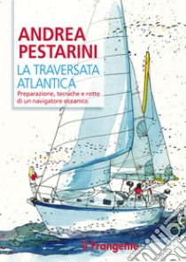 La traversata atlanticaPreparazione, tecniche e rotte di un navigatore oceanico. E-book. Formato EPUB ebook di Andrea Pestarini