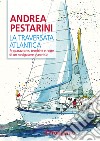 La traversata atlanticaPreparazione, tecniche e rotte di un navigatore oceanico. E-book. Formato EPUB ebook di Andrea Pestarini