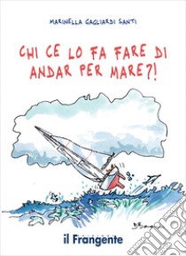 Chi ce lo fa fare di andar per mare?!. E-book. Formato EPUB ebook di Marinella Gagliardi Santi