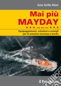 Mai più MAYDAY. Equipaggiamenti, soluzioni e consigli per la massima sicurezza a bordo. E-book. Formato EPUB ebook di Ezio Grillo Rizzi