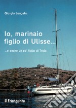 Io, marinaio figlio di Ulisse... e anche un po&apos; figlio di Troia. E-book. Formato EPUB ebook