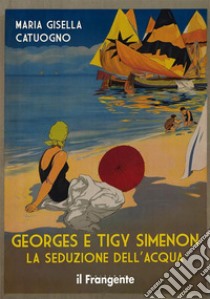 Georges e Tigy Simenon. La seduzione dell'acqua. E-book. Formato EPUB ebook di Maria Gisella Catuogno