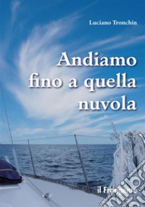 Andiamo fino a quella nuvolaDi vela, di mare, di jazz in un piccolo racconto. E-book. Formato EPUB ebook di Luciano Tronchin