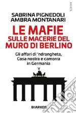 Le mafie sulle macerie del Muro di BerlinoGli affari di &apos;ndrangheta, Cosa nostra e Camorra in Germania. E-book. Formato EPUB ebook