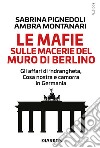 Le mafie sulle macerie del Muro di BerlinoGli affari di 'ndrangheta, Cosa nostra e Camorra in Germania. E-book. Formato EPUB ebook di Sabrina Pignedoli