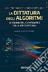 La dittatura degli algoritmi. Il dominio della matematica nella vita quotidiana. E-book. Formato EPUB ebook