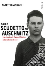 Dallo scudetto ad AuschwitzLa storia di Arpad Weisz, allenatore ebreo. E-book. Formato EPUB ebook