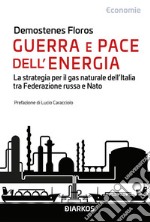 Guerra e pace dell&apos;energiaLa strategia per il gas naturale dell&apos;Italia tra Federazione russa e Nato. E-book. Formato EPUB