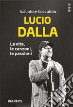 Lucio DallaLa vita, le canzoni, le passioni. E-book. Formato EPUB ebook