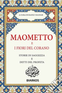 Maometto e i fiori del CoranoStorie di saggezza e detti del Profeta. E-book. Formato EPUB ebook di Hafez Haidar