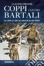 Coppi contro Bartali. Gli eroi di un ciclismo di altri tempi. E-book. Formato EPUB ebook