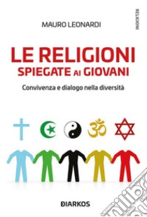 Le religioni spiegate ai giovaniConvivenza e dialogo nella diversità. E-book. Formato EPUB ebook di MAURO LEONARDI