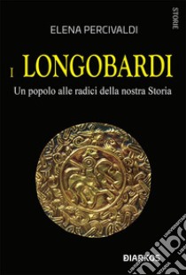 I Longobardi. Un popolo alle radici della nostra Storia. E-book. Formato EPUB ebook di Elena Percivaldi