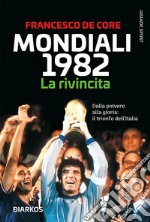 Mondiali 1982. La rivincitaDalla polvere alla gloria: il trionfo dell&apos;Italia. E-book. Formato EPUB ebook