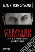 C&apos;eravamo tanto armatiStorie di ordinarie violenze e di diritti negati. E-book. Formato EPUB