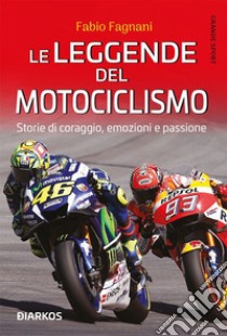 Le leggende del motociclismoStorie di coraggio, emozioni e passione. E-book. Formato EPUB ebook di Fabio Fagnani