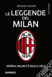 Le leggende del Milan. Sopra il Milan c'è solo il cielo. E-book. Formato EPUB ebook di Antonio Carioti