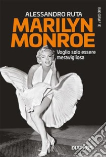 Marilyn MonroeVoglio solo essere meravigliosa. E-book. Formato EPUB ebook di Alessandro Ruta