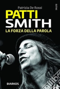 Patti SmithLa forza della parola. E-book. Formato EPUB ebook di Patrizia De Rossi