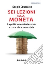 Sei lezioni sulla monetaLa politica monetaria com&apos;è e come viene raccontata. E-book. Formato EPUB