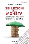 Sei lezioni sulla monetaLa politica monetaria com&apos;è e come viene raccontata. E-book. Formato EPUB ebook