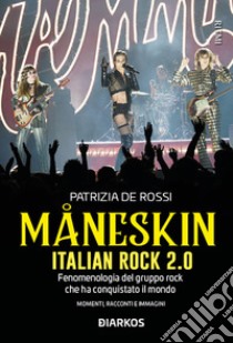 Maneskin. Italian Rock 2.0Fenomenologia del gruppo rock che ha conquistato il mondo. Momenti racconti e immagini. E-book. Formato EPUB ebook di Patrizia De Rossi