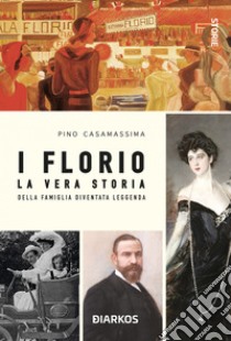 I FlorioLa vera storia della famiglia diventata leggenda. E-book. Formato EPUB ebook di Pino Casamassima