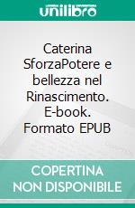 Caterina SforzaPotere e bellezza nel Rinascimento. E-book. Formato EPUB ebook