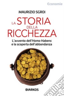 La storia della ricchezzaL'avvento dell'Homo Habens e la scoperta dell'abbondanza. E-book. Formato EPUB ebook di maurizio Sgroi