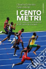 I cento metriStorie, leggende e protagonisti di 100 sprint da ricordare. E-book. Formato EPUB ebook