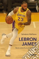 Lebron JamesStoria vera di un predestinato divenuto Re. E-book. Formato EPUB ebook