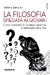 La filosofia spiegata ai giovaniCome costruire la propria esistenza e orientarsi nella vita. E-book. Formato EPUB ebook