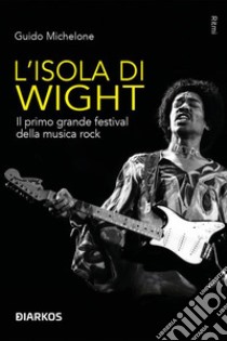 L'isola di WightIl primo grande festival della musica rock. E-book. Formato EPUB ebook di Guido Michelone