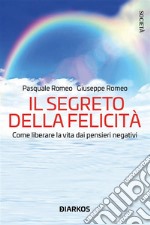 Il segreto della felicitàCome liberare la vita dai pensieri negativi. E-book. Formato EPUB ebook