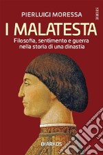 I MalatestaFilosofia, sentimento e guerra nella storia di una dinastia. E-book. Formato EPUB ebook