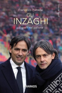 Gli InzaghiFratelli nel pallone. E-book. Formato EPUB ebook di Francesco Pietrella