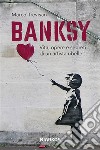 BanksyVita, opere e segreti di un artista ribelle. E-book. Formato EPUB ebook