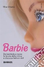 BarbieDa bambola a icona: la favola della mitica e discussa fashion doll. E-book. Formato EPUB