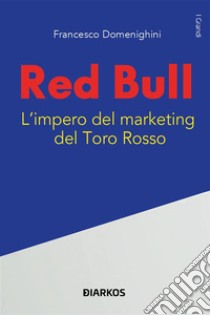Red BullL'impero del marketing del Toro Rosso. E-book. Formato EPUB ebook di Francesco Domenighini