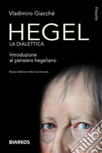 Hegel la dialetticaIntroduzione al pensiero hegeliano. Nuova edizione rivista e accresciuta. E-book. Formato EPUB ebook di Giacche' Vladimiro
