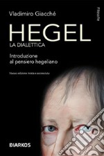Hegel la dialetticaIntroduzione al pensiero hegeliano. Nuova edizione rivista e accresciuta. E-book. Formato EPUB