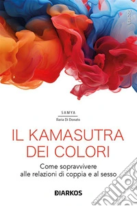 Il Kamasutra dei coloriCome sopravvivere alle relazioni di coppia e al sesso. E-book. Formato EPUB ebook