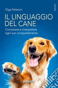 Il linguaggio del caneConoscere e interpretare ogni suo comportamento. E-book. Formato EPUB ebook