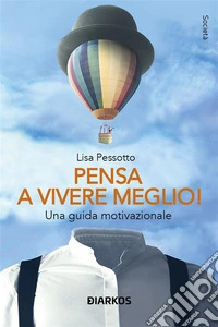 Pensa a vivere meglioUna guida motivazionale. E-book. Formato EPUB ebook