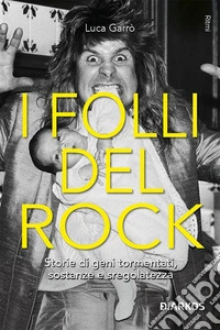 I folli del RockStorie di geni tormentati, sostanze e sregolatezza. E-book. Formato EPUB ebook