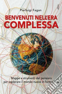 Benvenuti nell'era complessaMappe e strumenti del pensiero per esplorare il mondo nuovo in formaziome. E-book. Formato EPUB ebook
