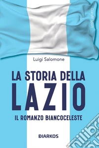 La storia della LazioIl romanzo biancoceleste. E-book. Formato EPUB ebook