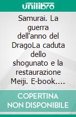 Samurai. La guerra dell'anno del DragoLa caduta dello shogunato e la restaurazione Meiji. E-book. Formato EPUB ebook