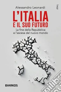 L'Italia e il suo futuroLa fine della Repubblica e l'ascesa del nuovo mondo. E-book. Formato EPUB ebook