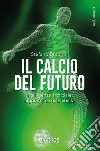 Il calcio del futuroIntelligenza artificiale, algoritmi e sostenibilità. E-book. Formato EPUB ebook